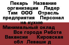 Пекарь › Название организации ­ Лидер Тим, ООО › Отрасль предприятия ­ Персонал на кухню › Минимальный оклад ­ 20 000 - Все города Работа » Вакансии   . Кировская обл.,Леваши д.